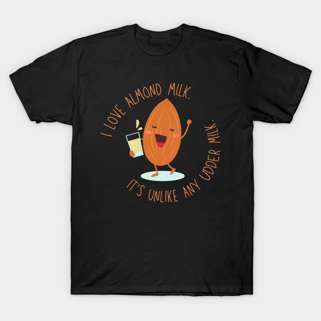 I Love Almond Milk, It's Unlike Any Udder Milk T-Shirt by leBoosh-Designs